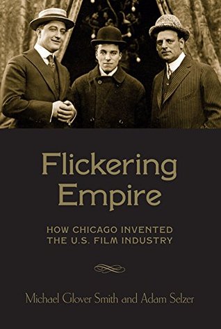Flickering Empire: How Chicago Invented the U.S. Film Industry (Kindle Edition)