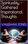 Spirituality - Gathered Inspirational Thoughts Spirituality - Gathered Inspirational Thoughts