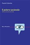 Il potere socievole. Storia e critica dei social media