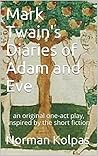 Mark Twain's Diaries of Adam and Eve: an original one-act play, inspired by the short fiction Mark Twain's Diaries of Adam and Eve: an original one-act play, inspired by the short fiction