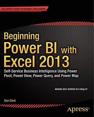 Beginning Power BI with Excel 2013: Self-Service Business Intelligence Using Power Pivot, Power View, Power Query, and Power Map (Kindle Edition)