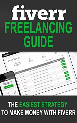Fiverr Freelancing Guide: The Easiest Strategy To Make Money With Fiverr (Freelancing, Make Money Online, Fiverr, Work At Home)