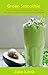 Green Smoothie: Proven Green Smoothies Diet-- Recipes That Will Help You Detox, Cleanse, And Lose Weight!!( Green Smoothie Diet, Green Smoothie Recipes) ... Smoothie Cleanse, Green Smoothie Detox)