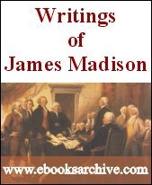 Writings of James Madison: Volumes 1 through 4 (Kindle Edition)