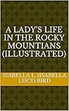 A Lady's Life in the Rocky Mountains by Isabella Lucy Bird
