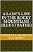A Lady's Life in the Rocky Mountains (Illustrated) by Isabella Lucy Bird