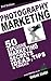 Photography Marketing Ideas: 50 Explosive Marketing Secrets, Ideas, Tips & Tricks For Personal trainers