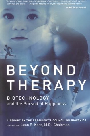 Beyond Therapy: Biotechnology and the Pursuit of Happiness – An Ethical Examination of Genetic Screening, Human Enhancement, and Medical Limits (Paperback)