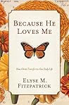 Because He Loves Me by Elyse M. Fitzpatrick Because He Loves Me by Elyse M. Fitzpatrick