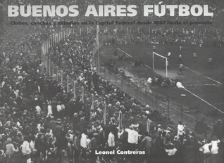 Buenos Aires Fútbol: Clubes, Canchas y Estadios en la Capital Federal desde 1867 hasta el Presente
