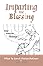 Imparting the Blessing: Your Biblical Heritage, What the Jewish Patriarchs Knew