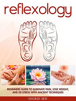 Reflexology: Beginners Guide to Eliminate Pain, Lose Weight and De-Stress with Ancient Techniques (Kindle Edition)