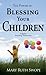 The Power of Blessing Your Children by Mary Ruth Swope