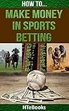 How To Make Money In Sports Betting: Quick Start Guide ("How To" Books)