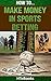 How To Make Money In Sports Betting: Quick Start Guide ("How To" Books)