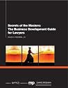 Secrets of the Masters: The Business Development Guide for Lawyers Secrets of the Masters: The Business Development Guide for Lawyers