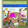 Wild Animal Sounds: My First Book Wild Animal Sounds: My First Book