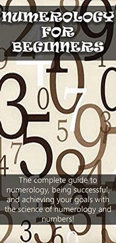 Numerology for Beginners: The complete guide to numerology, being successful, and achieving your goals with the science of numerology and numbers! (Kindle Edition)
