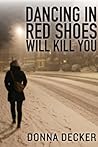 Dancing in Red Shoes Will Kill You by Donna Decker