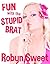 Fun with the Stupid Brat by Robyn Sweet