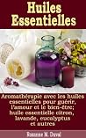 Huiles Essentielles - Aromathérapie avec les huiles essentielles pour guérir, l'amour et le bien-être; huile essentielle citron, lavande, eucalyptus et autres Huiles Essentielles - Aromathérapie avec les huiles essentielles pour guérir, l'amour et le bien-être; huile essentielle citron, lavande, eucalyptus et autres