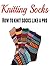 Knitting Socks: How to Knit Socks Like a Pro with Clear Pictures: (Knitting - Knitting for Beginners - Socks - Knitting Patterns)