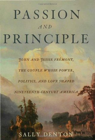 Passion and Principle: John and Jessie Frémont, the Couple Whose Power, Politics, and Love Shaped Nineteenth-Century America (Hardcover)