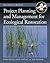 Project Planning and Management for Ecological Restoration (Science Practice Ecological Restoration)