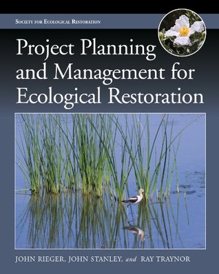 Project Planning and Management for Ecological Restoration (Science Practice Ecological Restoration)