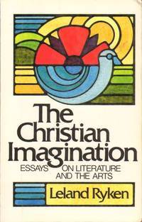 The Christian Imagination The Practice Of Faith In Literature And Writing By Leland Ryken