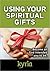 Using Your Spiritual Gifts by Marian Liautaud