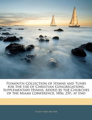 Plymouth Collection of Hymns and Tunes for the Use of Christian Congregations. Supplementary Hymns, Added by the Churches of the Miami Conference, 1856, 25p., at End