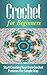 Crochet for Beginners: Start Creating Your Own Crochet Patterns the Simple Way