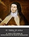 St. Teresa's Own Words: Or, Instructions on the Prayer of Recollection St. Teresa's Own Words: Or, Instructions on the Prayer of Recollection