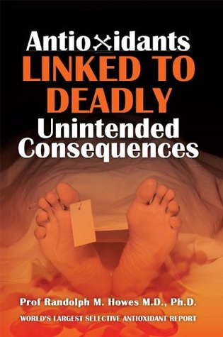 Antioxidants Linked To Deadly Unintended Consequences (Kindle Edition)