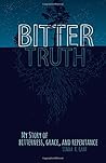 Bitter Truth: My Story of Bitterness, Grace, and Repentence
