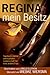 Regina, mein Besitz: Tagebuch meiner unerwarteten Leidenschaft für eine andere Frau