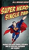 Super Hero Single Dad: Unleash your super powers and become a hero to your kids, customers and yourself