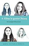 A Elisa le gusta Chiara by María Victoria Pérez E.