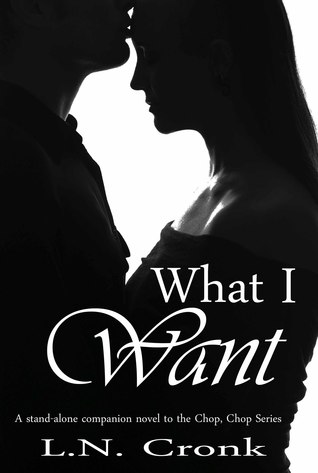 What I Want: A Stand-Alone Companion Novel to the Chop, Chop Series