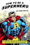 How to Be a Superhero by Mark Edlitz