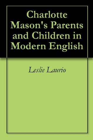 Charlotte Mason's Parents and Children in Modern English (Charlotte Mason Series Paraphrase Book 2)