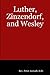 Luther Zinzendorf, and Wesley: An account of John Wesley’s conversion through hearing Luther’s Preface to the Epistle to the Romans read in a Moravian Prayer Meeting in London, England