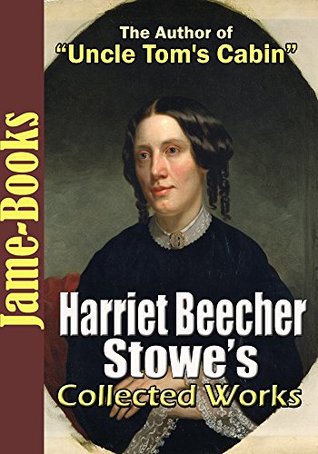 Harriet Beecher Stowe's Collected Works: Uncle Tom's Cabin, Betty's Bright Idea, and More! (9 Works)