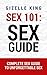 Sex 101: Sex Guide: Complete Sex Guide To Unforgettable Sex (Sex, Sex Guide, Sex Positions, Sex Addiction, Seduction, Romance, Erotica, Foreplay, Alpha Male, Relationships, Marriage)