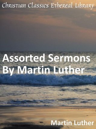 Assorted Sermons By Martin Luther - Enhanced Version