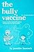 The Bully Vaccine: For Sens...