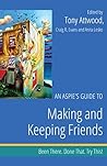 An Aspie's Guide to Making and Keeping Friends: Been There. Done That. Try This! (Been There. Done That. Try This! Aspie Mentor Guides)