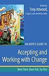 An Aspie's Guide to Accepting and Working with Change: Been There. Done That. Try This! (Been There. Done That. Try This! Aspie Mentor Guides)