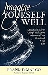 Imagine Yourself Well: A Practical Guide to Using Visualization to Improve Your Health and Your Life